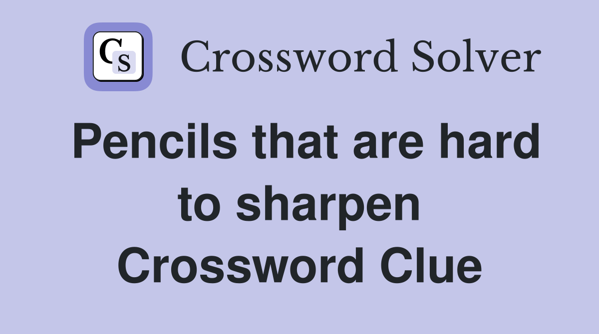 Pencils that are hard to sharpen Crossword Clue Answers Crossword